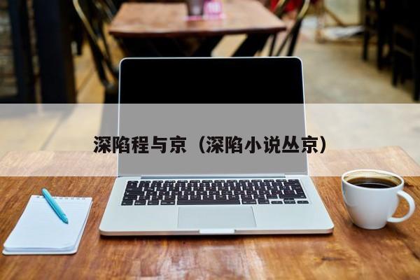 深陷程与京（深陷小说丛京）