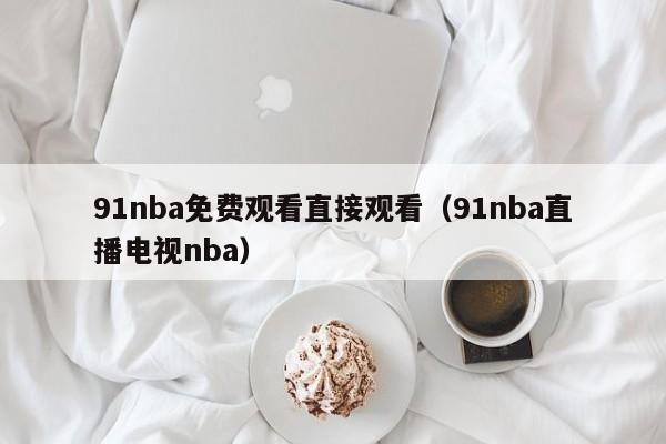 91nba免费观看直接观看（91nba直播电视nba）