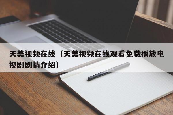 天美视频在线（天美视频在线观看免费播放电视剧剧情介绍）