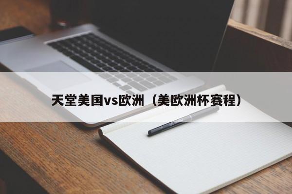 天堂美国vs欧洲（美欧洲杯赛程）