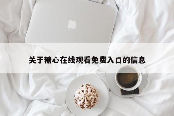 关于糖心在线观看免费入口的信息