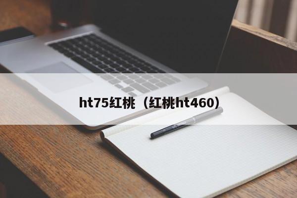 ht75红桃（红桃ht460）