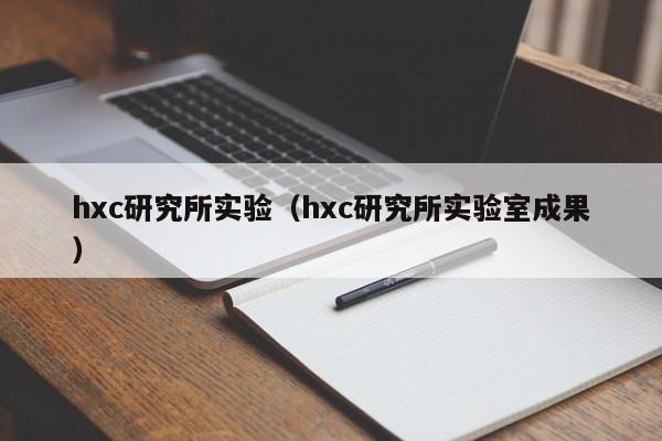 hxc研究所实验（hxc研究所实验室成果）