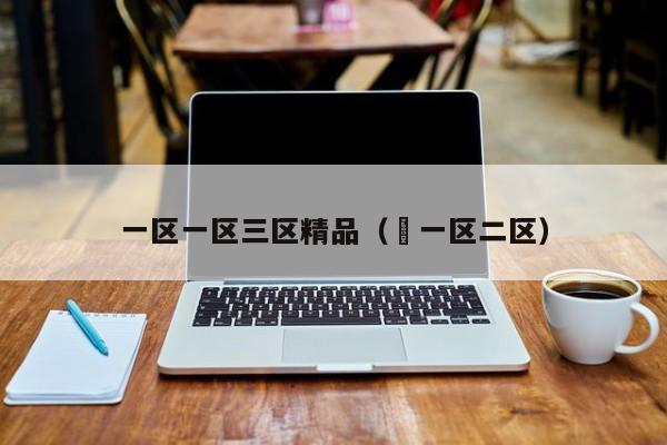 一区一区三区精品（ 一区二区）