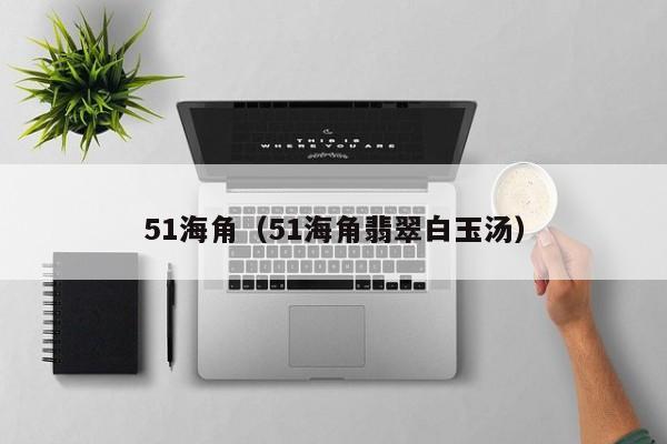51海角（51海角翡翠白玉汤）